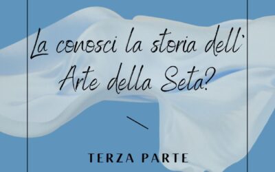 La conosci la storia dell’arte della seta? ( Terza e ultima parte )